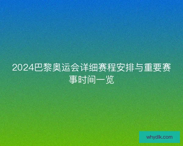2024巴黎奥运会详细赛程安排与重要赛事时间一览